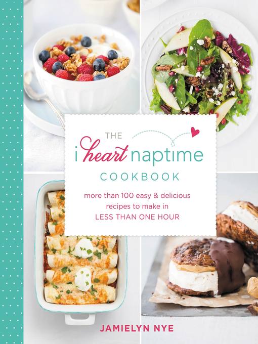 Title details for The I Heart Naptime Cookbook by Jamielyn Nye - Available